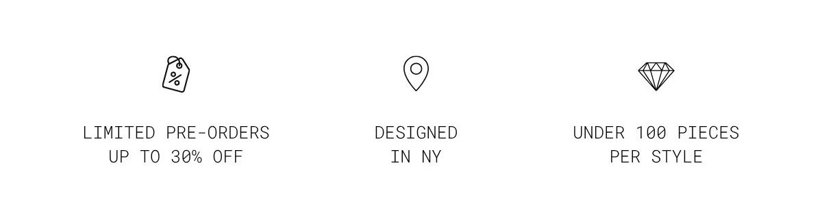 LIMITED PRE-ORDERS UP TO 30% OFF  | DESIGNED IN NY  | UNDER 100 PIECES  PER STYLE