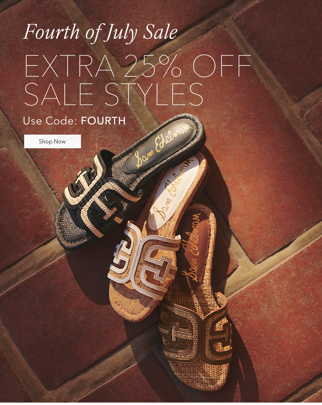 FOURTH OF JULY SALE | EXTRA 25% OFF SALE STYLES | Use Code: FOURTH | Shop Now