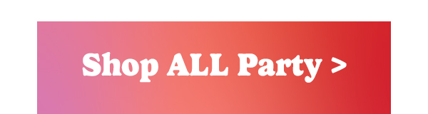 Shop ALL Party >