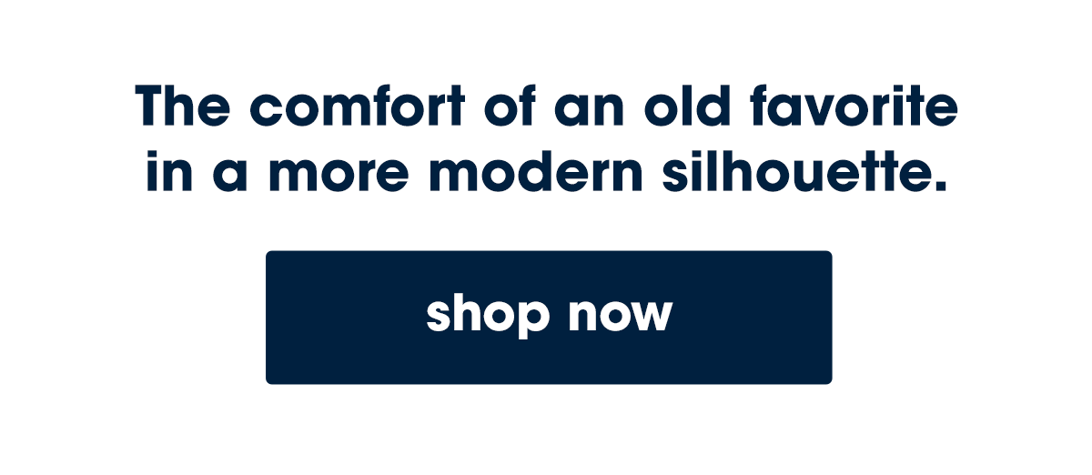 The comfort of an old favorite with a more modern silhouette.