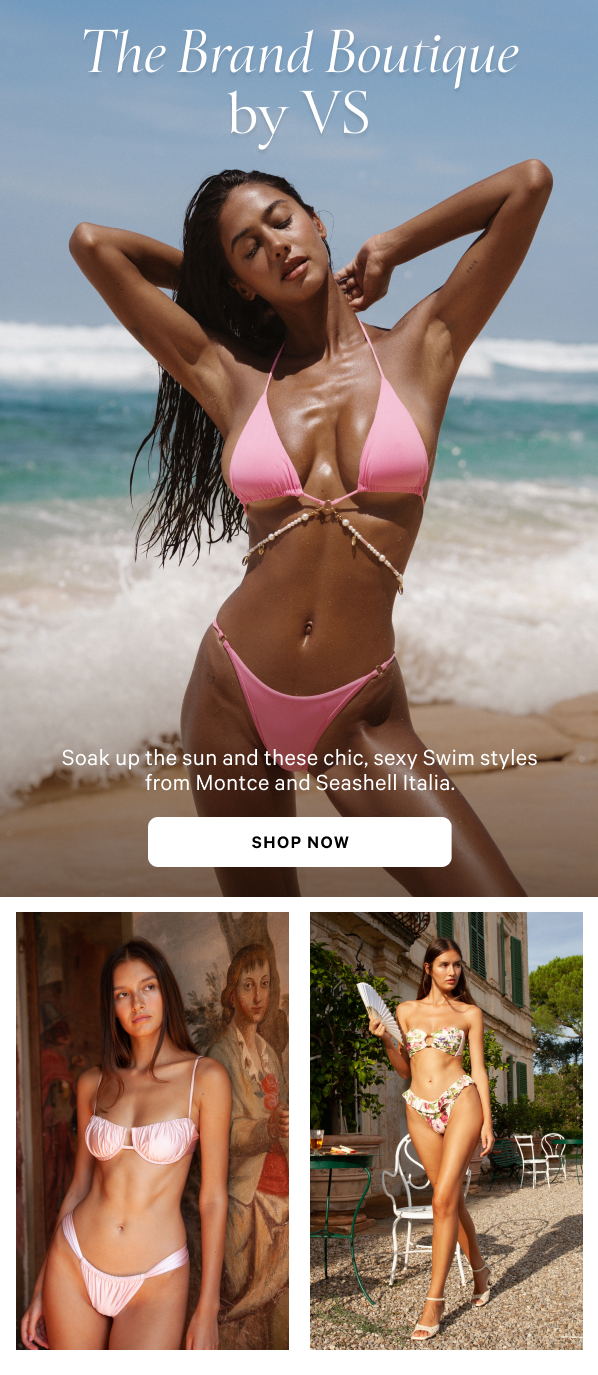 The Brand Boutique by VS Soak up the sun and these chic, sexy Swim styles from Montce and Seashell Italia. 
Shop Now