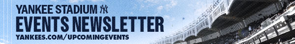 Yankee Stadium Events Newsletter | yankees.com/upcomingevents