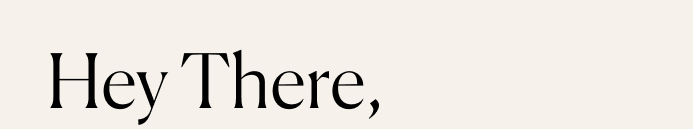 Hey there,