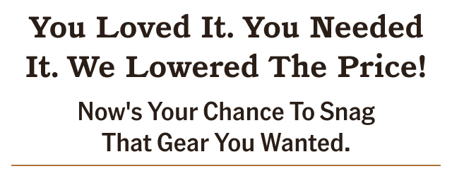 YOU LOVED IT. YOU NEEDED IT. WE LOWERED THE PRICE!