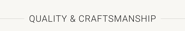 QUALITY & CRAFTSMANSHIP