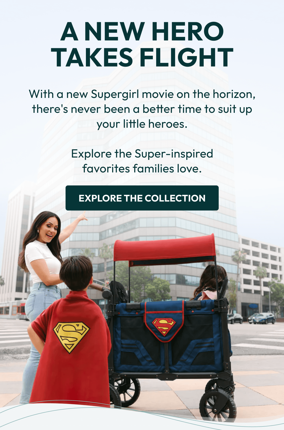 A New Hero Takes Flight | With a new Supergirl movie on the horizon, there's never been a better time to suit up your little heroes.  Explore the Super-inspired favorites families love. |  Explore the Collection