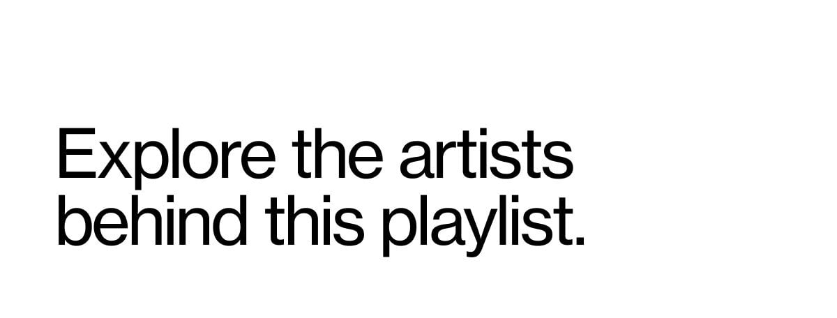 Explore the artists behind the playlist
