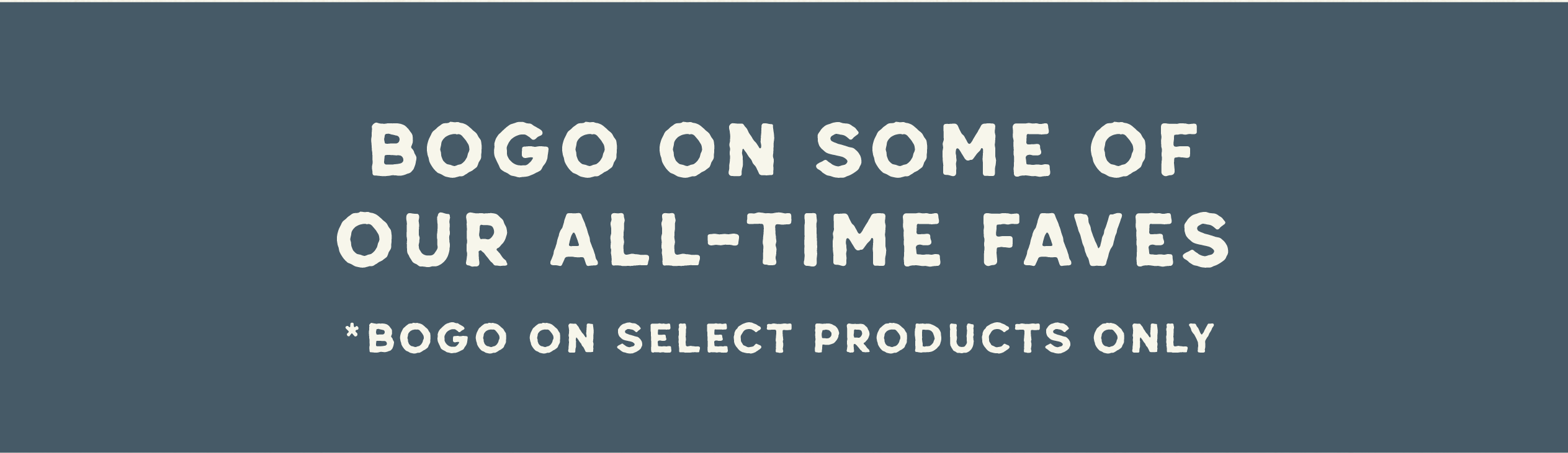 BOGO on some of our all-time faves