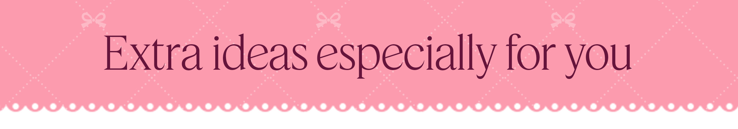 Extra ideas especially for you