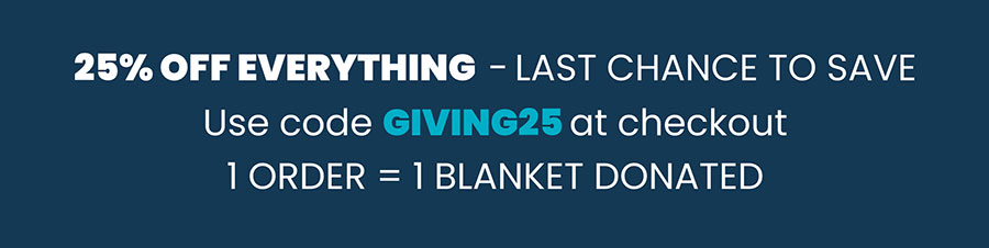 25% OFF EVERYTHING - LAST CHANCE TO SAVE | use code GIVING25 at checkout | 1 ORDER = 1 BLANKET DONATED