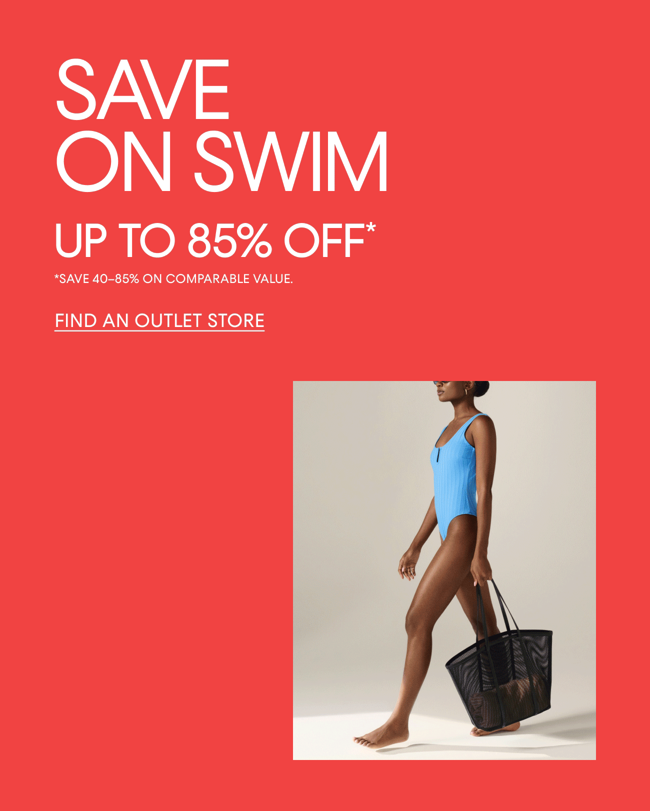 SAVE ON SWIM | UP TO 85% OFF* | FIND AN OUTLET STORE