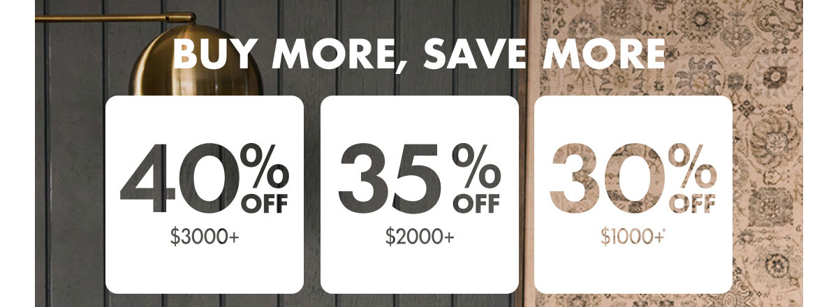 BUY MORE, SAVE MORE | 40% OFF $3000+ |35% OFF $2000+ | 30% OFF $1000+*