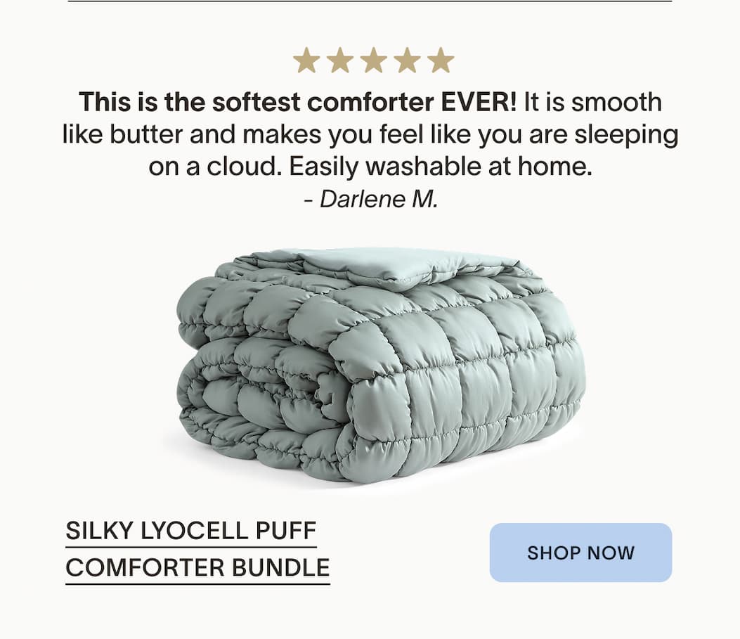 Silky Lyocell Puff Comforter Bundle AMAZING Comforter! This is the softest comforter EVER! It is smooth like butter and makes you feel like you are sleeping on a cloud. Easily washable at home. Darlene M.