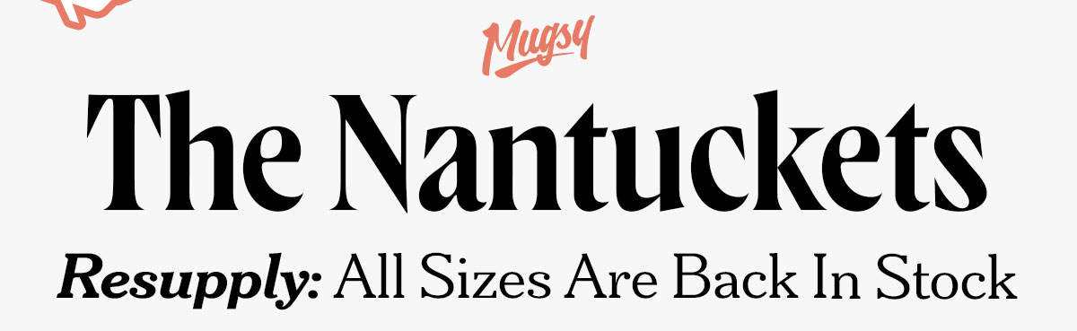 The Nantuckets. Resupply, all sizes are back in stock