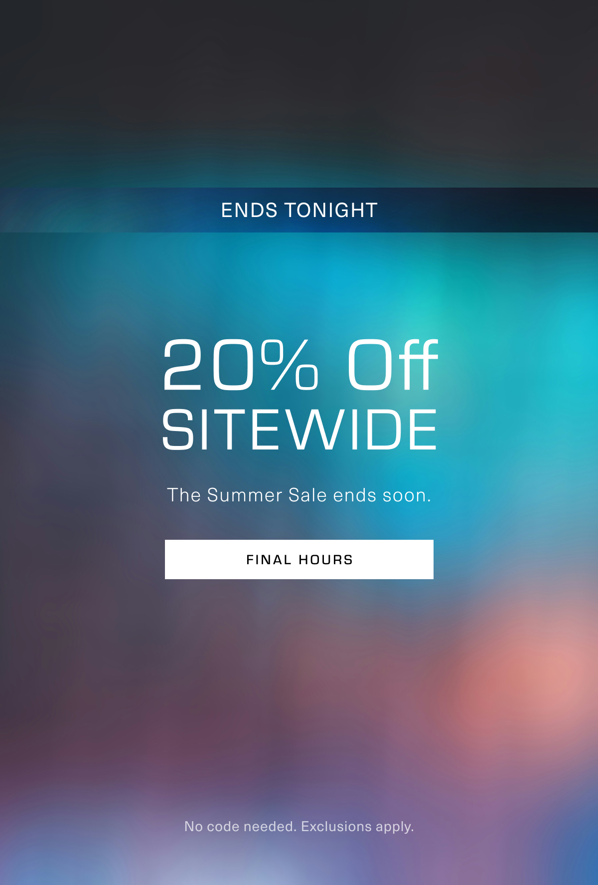 20% OFF Sitewide. The Summer Sale ends soon. Final Hours. Disclaimer: No code needed. Exclusions apply.