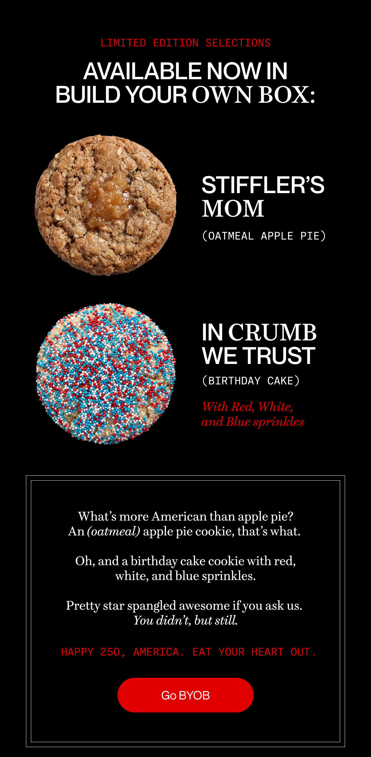 Limited edition selections | What’s more American than apple pie? An (oatmeal) apple pie cookie, that’s what.   Oh, and a birthday cake cookie with red, white, and blue sprinkles.  Pretty star spangled awesome if you ask us.  You didn’t, but still.   Happy 250, America. Eat your heart out . | Go BYOB