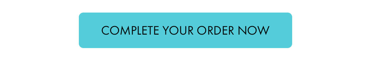 COMPLETE YOUR ORDER NOW
