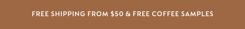 FREE SHIPPING FROM $50 & FREE COFFEE SAMPLES