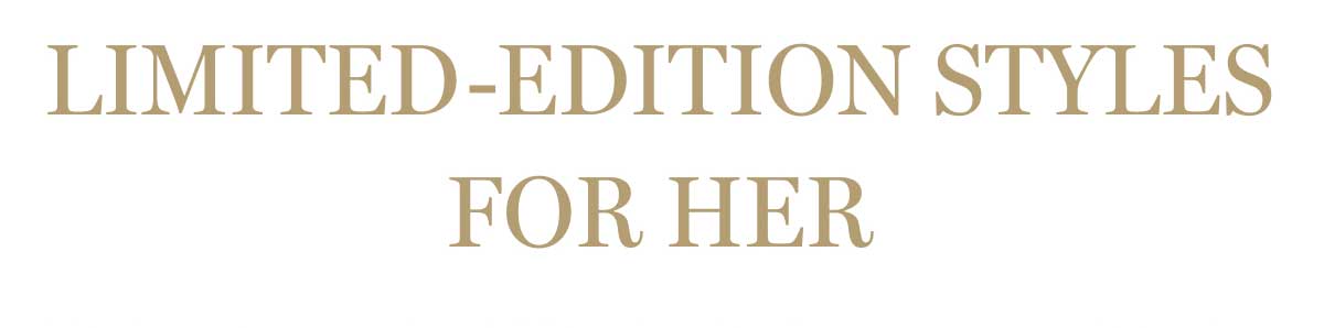 Limited-Edition Styles For Her