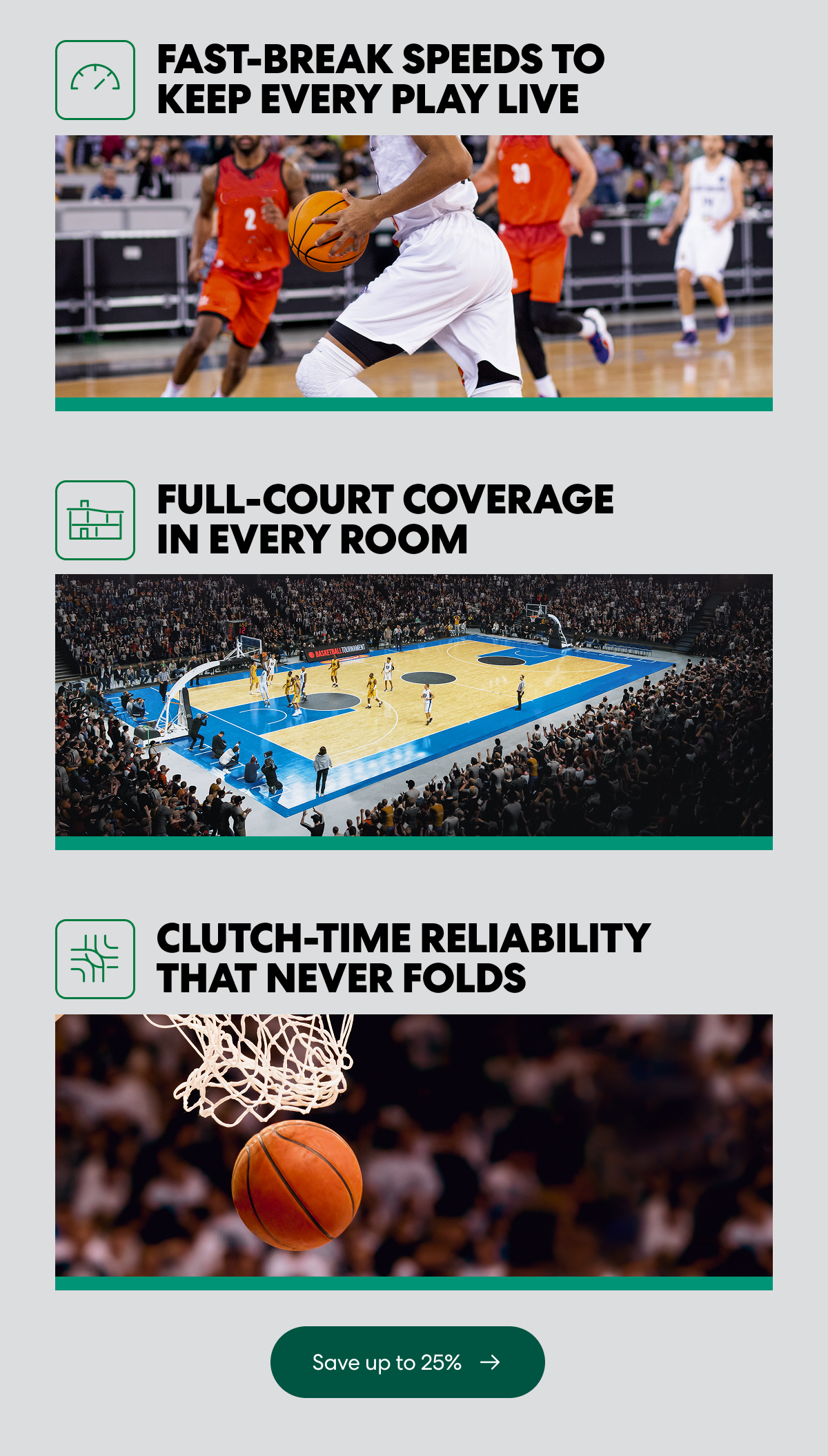 Fast break speeds to keep every play live. Full-court coverage in every room. Clutch-time reliability that never folds. Save up to 25%.