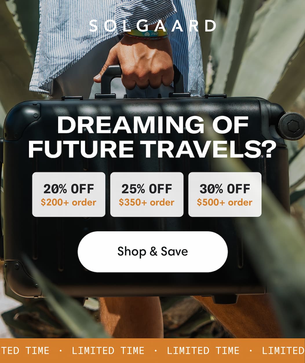 Dreaming of future travels? Spend $200+, get 20% off Spend $350+, get 25% off Spend $500+, get 30%