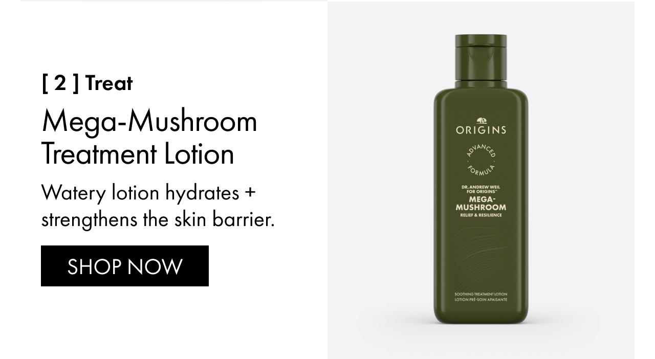 [ 2 ] treat | Mega-Mushroom Treatment Lotion | Watery lotion hydrates + strengthens the skin barrier. | SHOP NOW