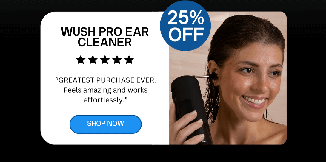 WUSH Pro Ear Cleaner 25% OFF “GREATEST PURCHASE EVER. Feels amazing and works effortlessly.”