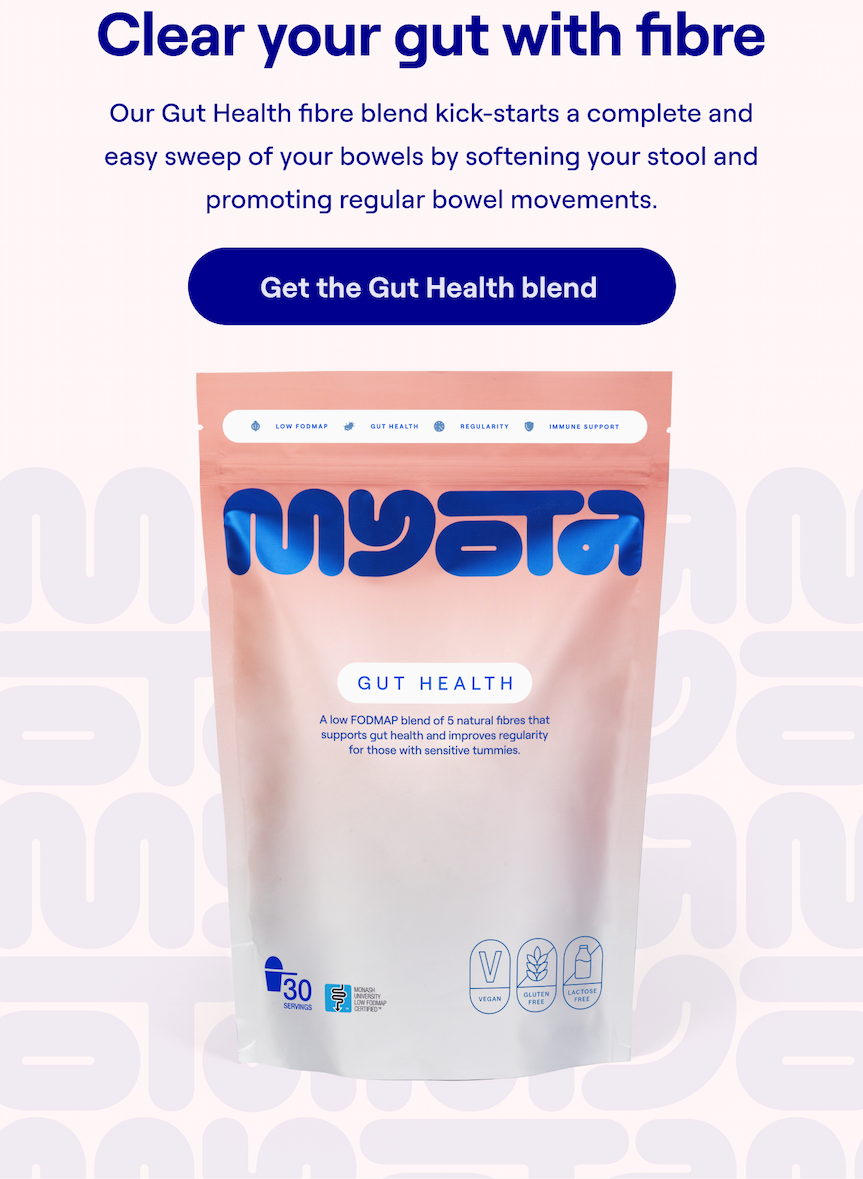 Clear your gut with fibre Our Gut Health fibre blend kick-starts a complete and easy sweep of your bowels by softening your stool and promoting regular bowel movements.