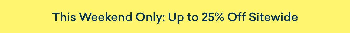 This weekend only: Save up to 25%! 