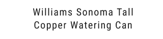 Williams Sonoma Tall Copper Watering Can