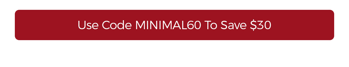 Use Code MINIMAL60 To Save $30