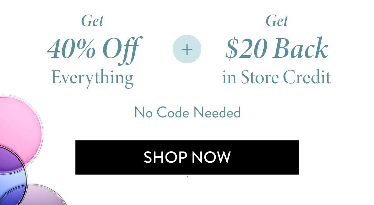 Get 40% Off Everything + Get $20 Back in Store Credit No Code Needed Shop Now