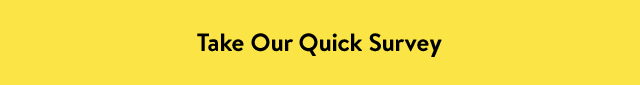 Take Our Quick Survey