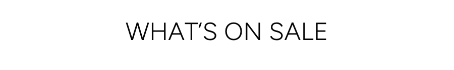 WHAT’S ON SALE