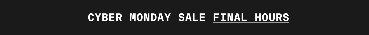 CYBER MONDAY SALE FINAL HOURS