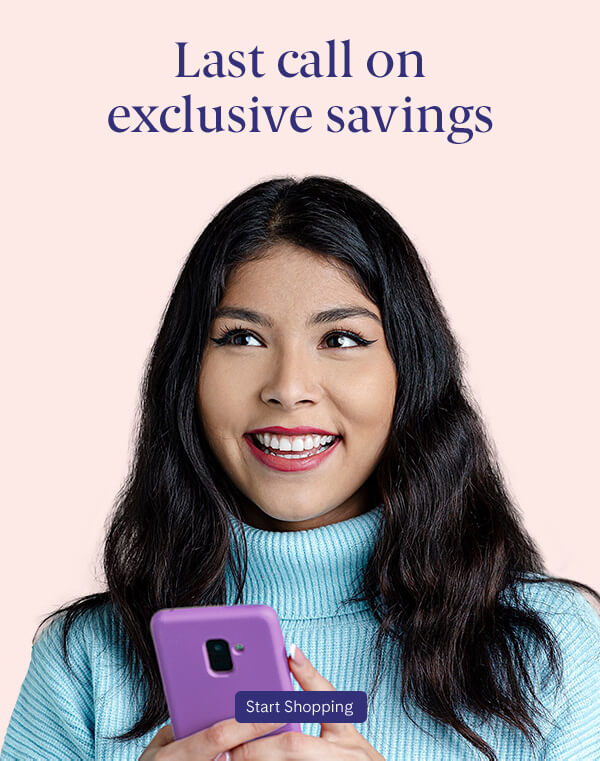Last call on exclusive savings! START SHOPPING