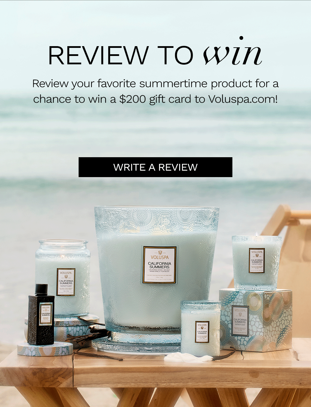 Review your favorite summertime product for a chance to win a $200 gift card to Voluspa.com. Write a Review.