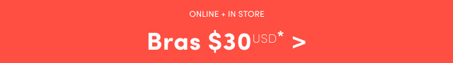 Online + In Store | $30USD Bras* >