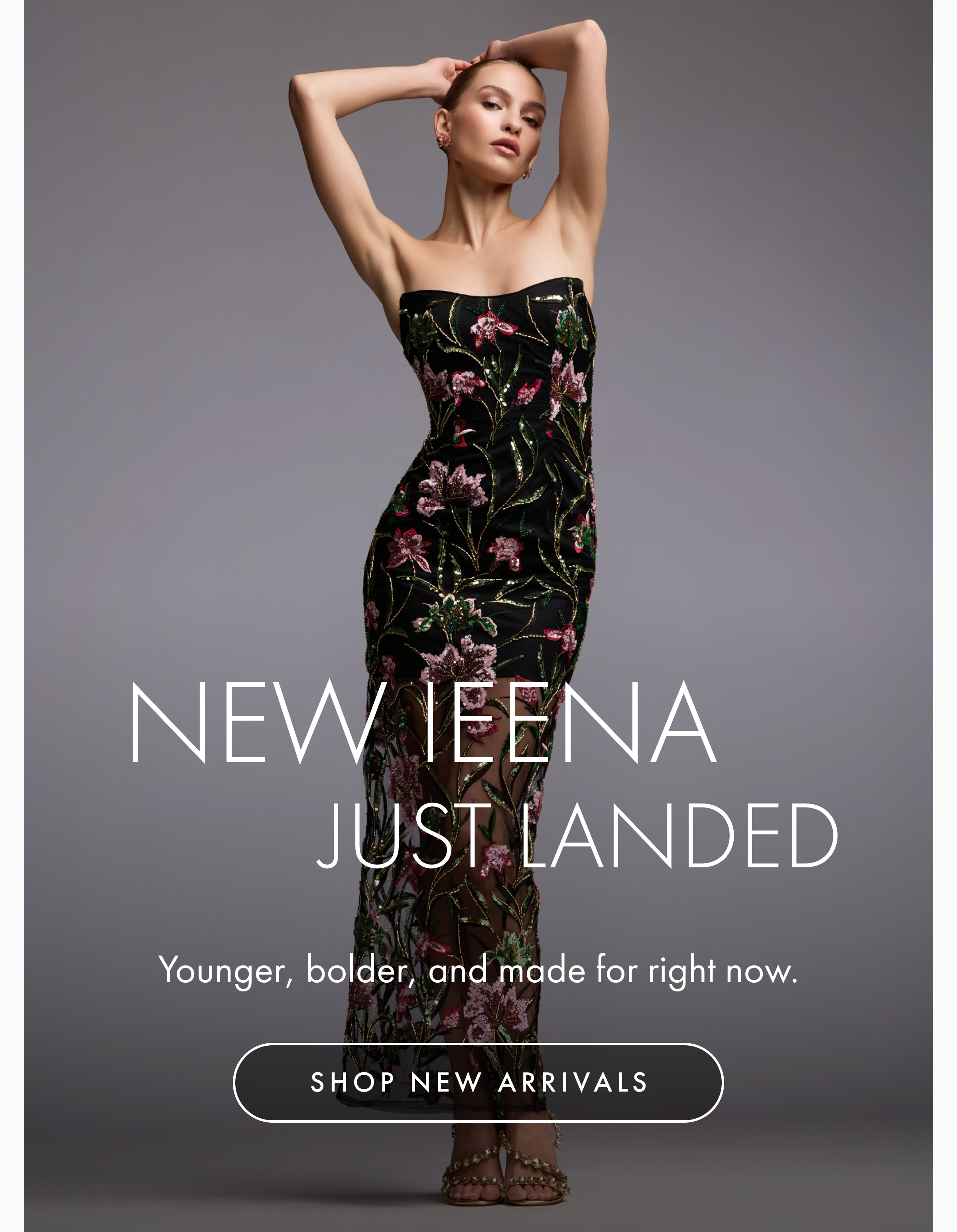 New Ieena Just Landed | Shop New Arrivals