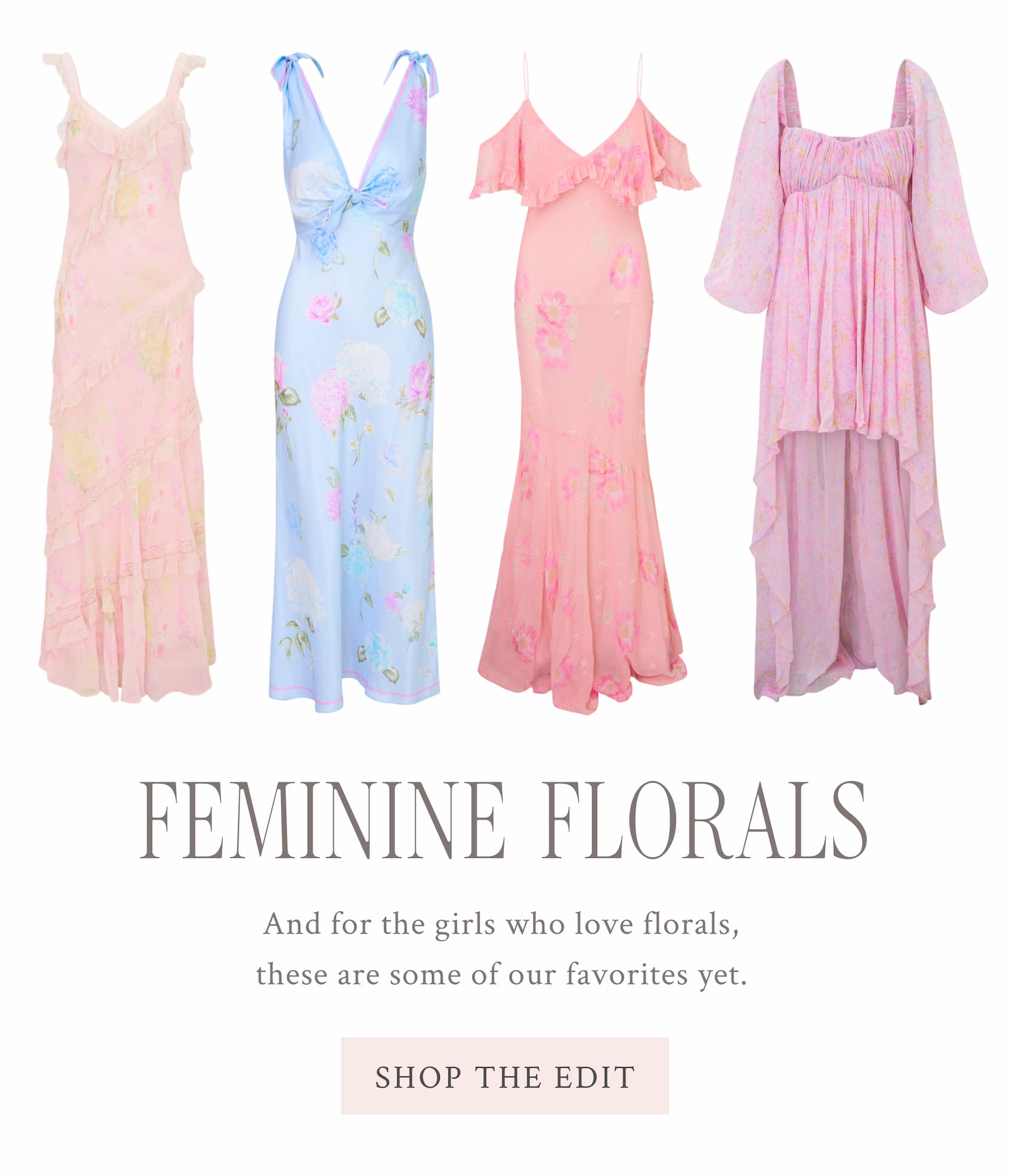 Feminine Florals And for the girls who love florals, these are some of our favorites yet.  <SHOP THE EDIT>