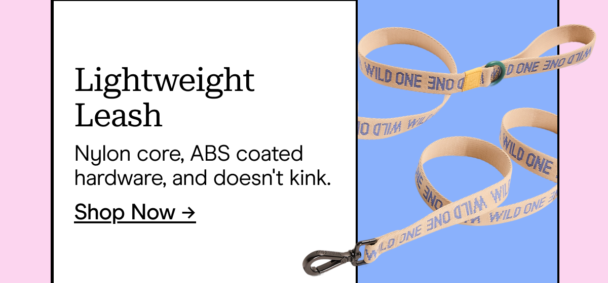 Lightweight Leash Nylon core, ABS coated hardware, and doesn't kink. Shop Now →
