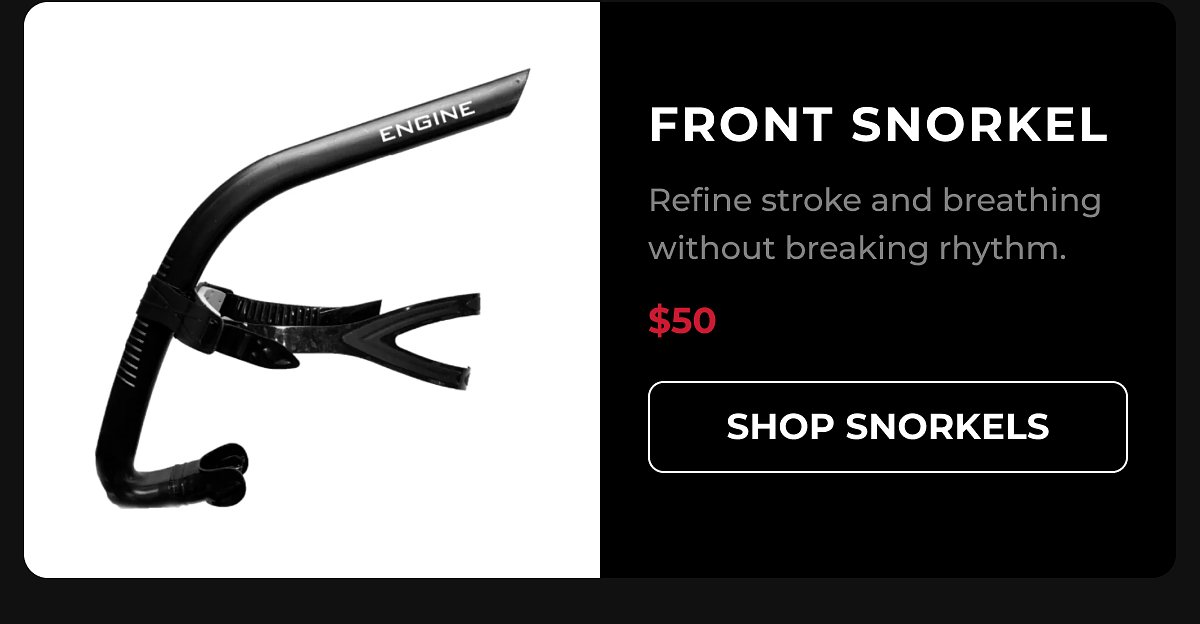 Front snorkel Refine stroke and breathing without breaking rhythm. $50 shop snorkels