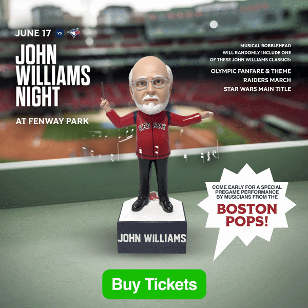 John Williams Night at Fenway Park. June 17 vs. Toronto Blue Jays. Musical bobblehead will randomly include one of these John Williams classics: Olympic Fanfare & Theme, Raiders March, Star Wars Main Title. Come early for a special pregame performance by musicians from the Boston Pops! Buy Tickets.