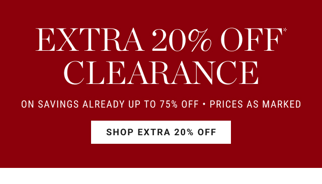 extra 20% off* clearance - ON SAVINGS ALREADY UP TO 75% OFF - PRICES AS MARKED - SHOP EXTRA 20% OFF