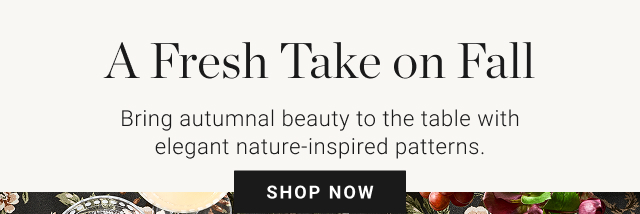 A Fresh Take on Fall - Bring autumnal beauty to the table with elegant nature-inspired patterns. - shop now
