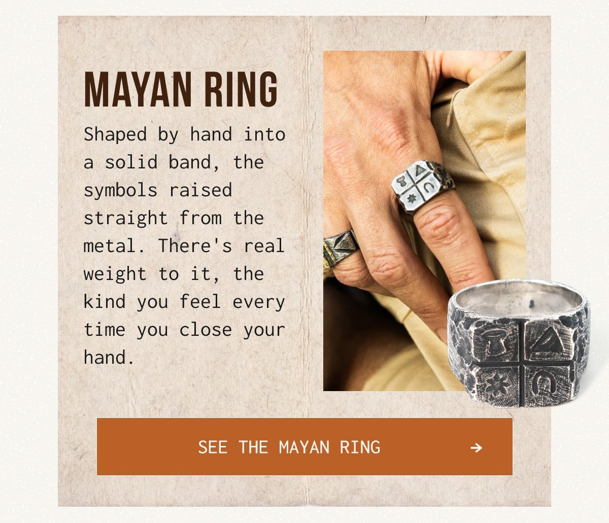 MAYAN RING - Shaped by hand into a solid band, the symbols raised straight from the metal. There's real weight to it, the kind you feel every time you close your hand. | [SEE THE MAYAN RING →]