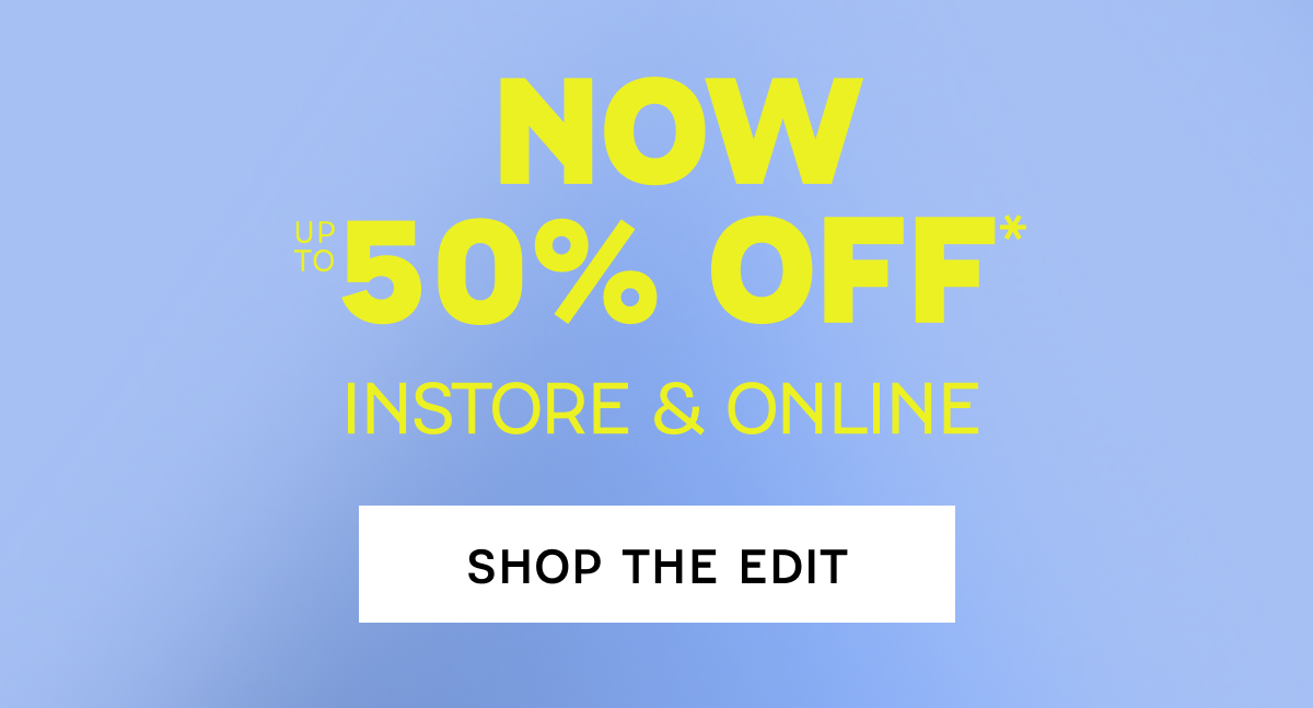 Up to 50% off* instore and online