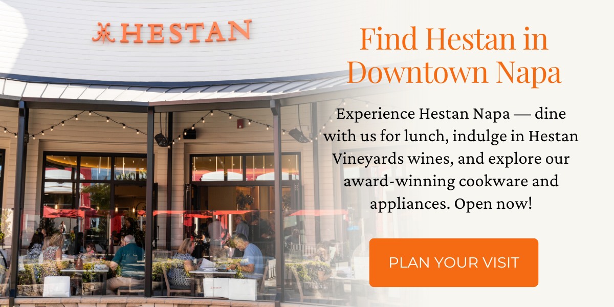 Find Hestan in Downtown Napa. Experience Hestan Napa — dine with us with for lunch, indulge in a Hestan Vineyards wines, and explore our award-winning cookware and appliances. Opens Saturday 11/22.