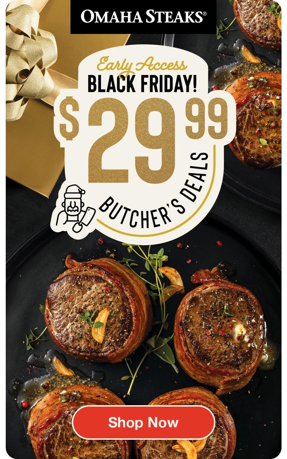 OMAHA STEAKS®

Early Access
$29.99
BUTCHER’S DEALS

SHOP NOW
