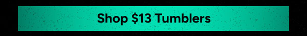 Shop $13 Tumblers